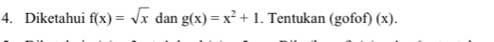 Diketahui f(x)=sqrt(x) dan g(x)=x^2+1. Tentukan (gofof) (x).