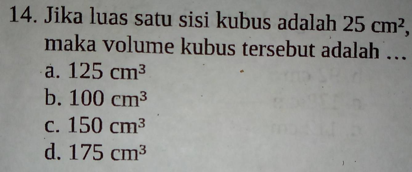 Jika luas satu sisi kubus adalah 25cm^2, 
maka volume kubus tersebut adalah .
a. 125cm^3
b. 100cm^3
C. 150cm^3
d. 175cm^3