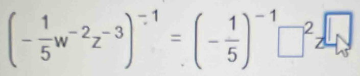 (- 1/5 w^(-2)z^(-3))^-1=(- 1/5 )^-1□^2z^(□)