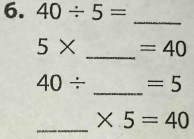 40/ 5= _
5*
_  =40
40/ _ 
=5
_ * 5=40