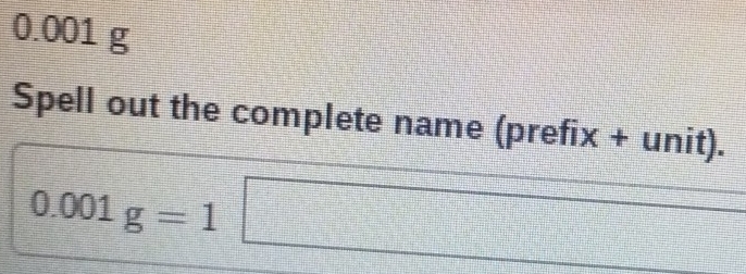 0.001 g
Spell out the complete name (prefix + unit).
0.001g=1□