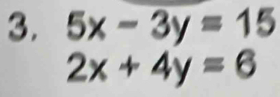 5x-3y=15
2x+4y=6