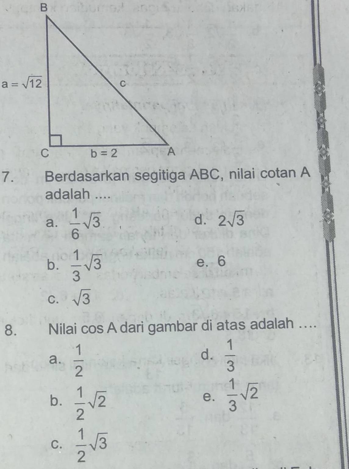 adalah ....
a.  1/6 sqrt(3).
d. 2sqrt(3)
b.  1/3 sqrt(3)
e. 6
C. sqrt(3)
8. Nilai cos A dari gambar di atas adalah ….
a.  1/2 
d.  1/3 
b.  1/2 sqrt(2)
e.  1/3 sqrt(2)
C.  1/2 sqrt(3)