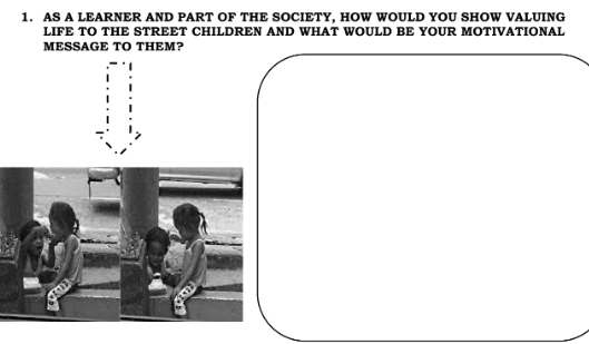 AS A LEARNER AND PART OF THE SOCIETY, HOW WOULD YOU SHOW VALUING 
LIFE TO THE STREET CHILDREN AND WHAT WOULD BE YOUR MOTIVATIONAL 
MESSAGE TO THEM?