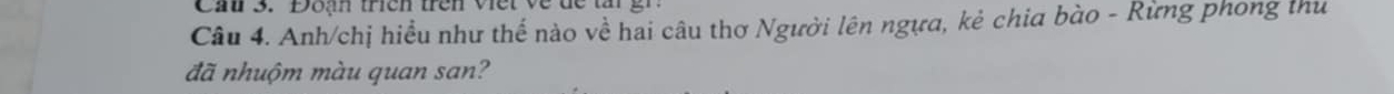 Cau 3. Đoạ trên trên viết về de tà 
Câu 4. Anh/chị hiều như thế nào về hai câu thơ Người lên ngựa, kẻ chia bào - Rừng phong thủ 
đã nhuộm màu quan san?