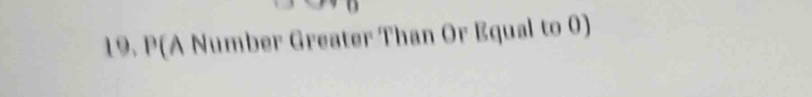 P(A Number Greater Than Or Equal to 0)