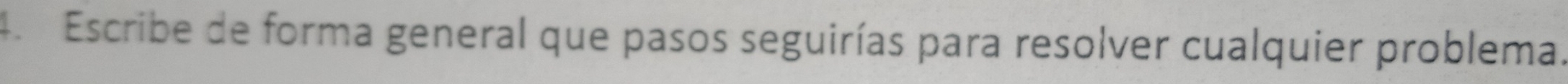 Escribe de forma general que pasos seguirías para resolver cualquier problema.