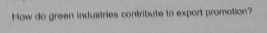 How do green industries contribute to export promotion?