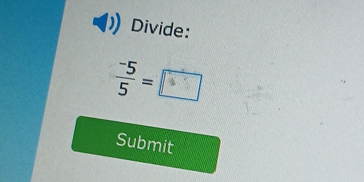 Divide:
 (-5)/5 =□
Submit