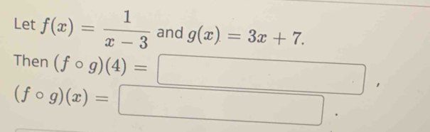 Let f(x)= 1/x-3  and g(x)=3x+7. 
Then (fcirc g)(4)=□
(fcirc g)(x)= | □ □ 