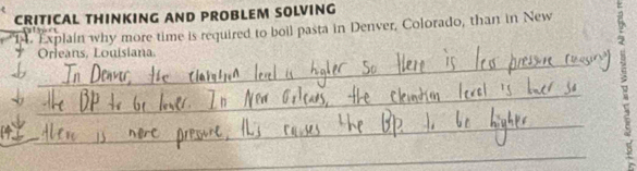 CRITICAL THINKING AND PROBLEM SOLVING 
1. Explain why more time is required to boil pasta in Denver, Colorado, than in New 
_ 
* Orleans, Louisiana. 
_ 
_ 
_