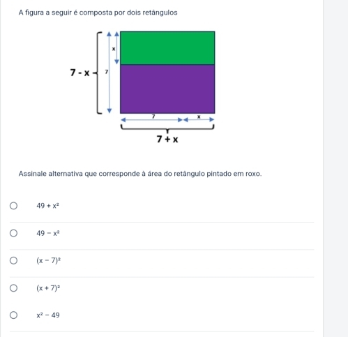 A figura a seguir é composta por dois retângulos
Assinale alternativa que corresponde à área do retângulo pintado em roxo.
49+x^2
49-x^2
(x-7)^2
(x+7)^2
x^2-49