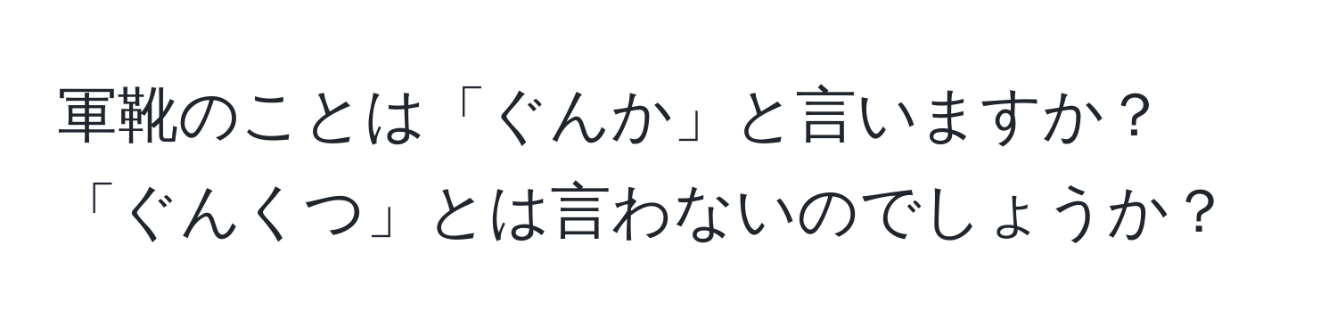 軍靴のことは「ぐんか」と言いますか？「ぐんくつ」とは言わないのでしょうか？