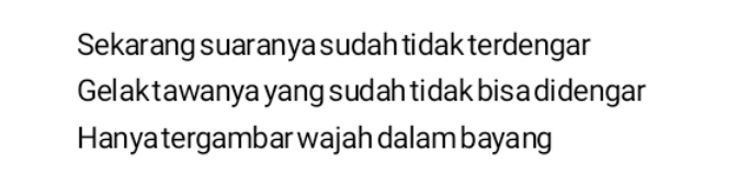 Sekarang suaranya sudah tidak terdengar 
Gelaktawanya yang sudah tidak bisadidengar 
Hanya tergambar wajah dalam bayang