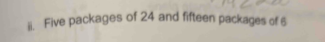 Five packages of 24 and fifteen packages of 6