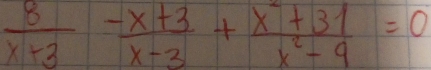  8/x+3 - (x+3)/x-3 + (x^2+31)/x^2-9 =0