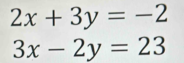 2x+3y=-2
3x-2y=23