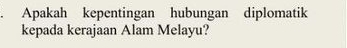 Apakah kepentingan hubungan diplomatik 
kepada kerajaan Alam Melayu?