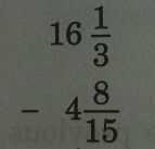 beginarrayr 16 1/3  -4 8/15  endarray