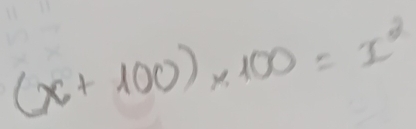 (x+100)* 100=x^2