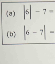 |6|-7=
(b) |6-7|=