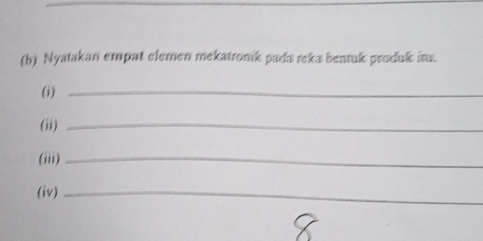 Nyatakan empat elemen mekatronik pada reka bentuk produk it. 
(i)_ 
(ii)_ 
(iii)_ 
(iv)_