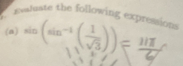 Evaluate the following expressions 
(a) sin (sin^(-1)( 1/sqrt(3) ))= 11π /6 