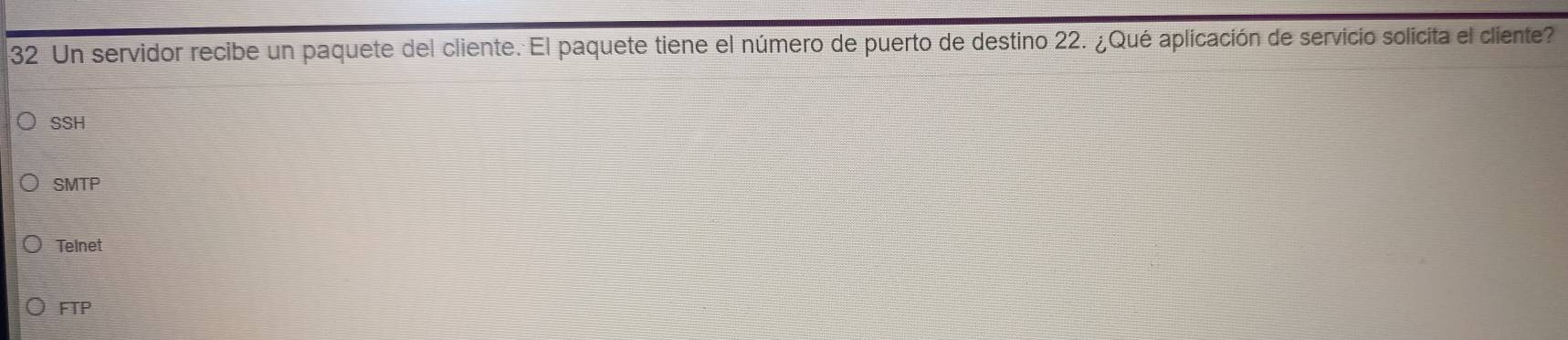 Un servidor recibe un paquete del cliente. El paquete tiene el número de puerto de destino 22. ¿Qué aplicación de servicio solicita el cliente?
SSH
SMTP
Telnet
FTP