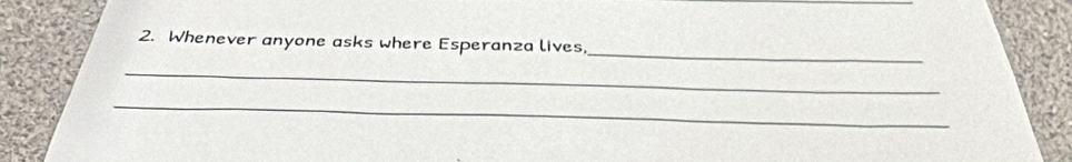 Whenever anyone asks where Esperanza lives, 
_ 
_