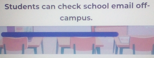 Students can check school email off- 
campus.