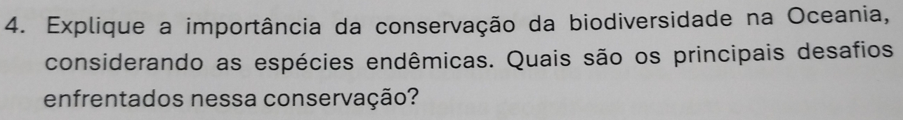 Explique a importância da conservação da biodiversidade na Oceania, 
considerando as espécies endêmicas. Quais são os principais desafios 
enfrentados nessa conservação?