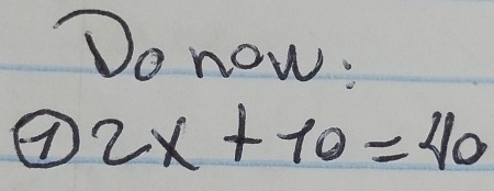 Do now: 
④ 2x+10=40