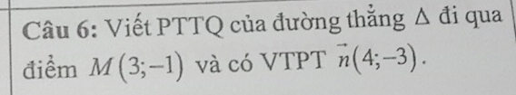 Viết PTTQ của đường thẳng Δ đi qua 
điểm M(3;-1) và có VTPT vector n(4;-3).