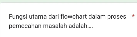 Fungsi utama dari flowchart dalam proses * 
pemecahan masalah adalah....