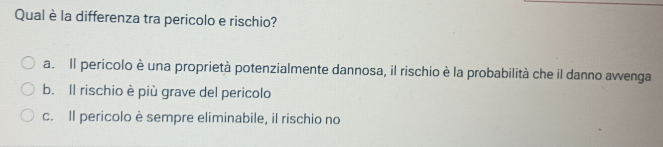 Risolto:Qual è la differenza tra pericolo e rischio? a. Il pericolo è ...