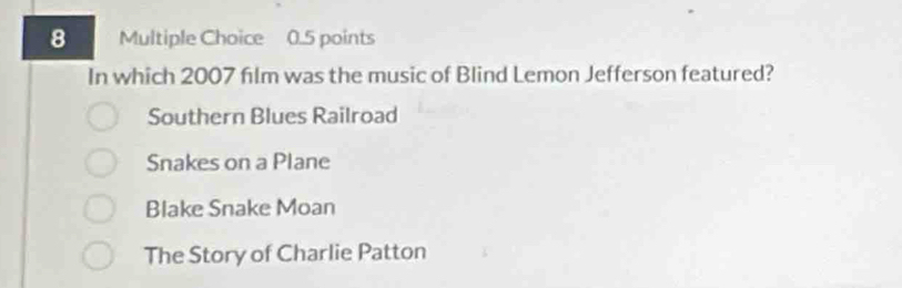 In which 2007 film was the music of Blind Lemon Jefferson featured?
Southern Blues Railroad
Snakes on a Plane
Blake Snake Moan
The Story of Charlie Patton