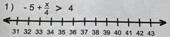 1 ) -5+ x/4 >4
40 41 42 43