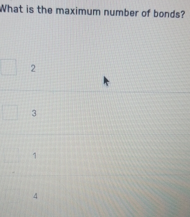 What is the maximum number of bonds?
2
3
1
4