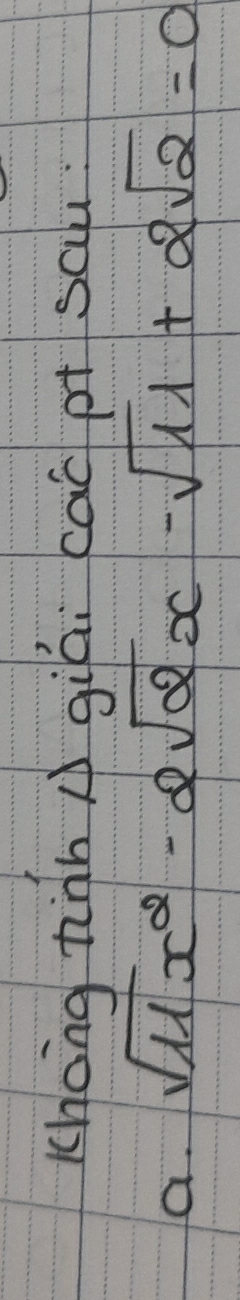 Khong tiànA giái cai pt sau: 
a. sqrt(11)x^2-2sqrt(2)x-sqrt(11)+2sqrt(2)=0