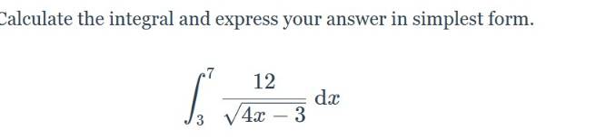 Calculate the integral and express your answer in simplest form.
∈t _3^(7frac 12)sqrt(4x-3)dx