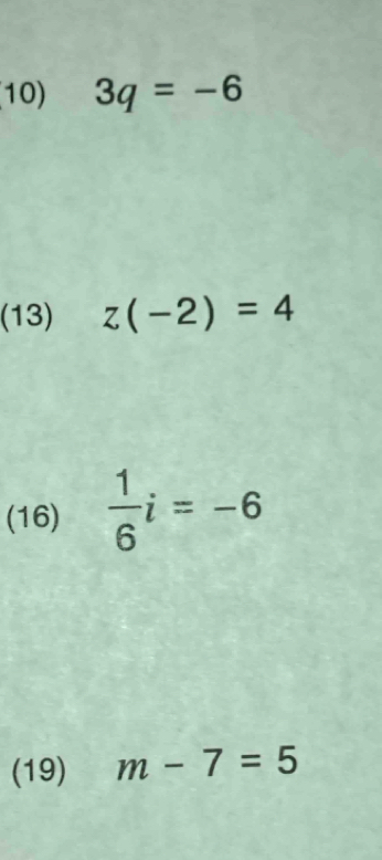 (10) 3q=-6
(13) z(-2)=4
(16)  1/6 i=-6
(19) m-7=5