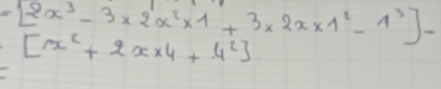 [2x^3-3x2x^2* 1+3* 2x* 1^2-1^3]-
[x^2+2x* 4+4^2]