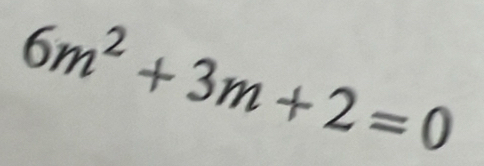 6m^2+3m+2=0