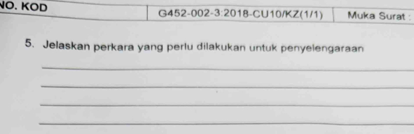 NO. KOD 18-CU10/KZ(1/1) Muka Surat :
G452-002-3:20
5. Jelaskan perkara yang perlu dilakukan untuk penyelengaraan 
_ 
_ 
_ 
_