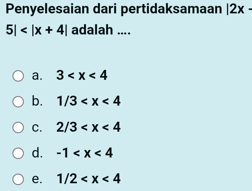 Penyelesaian dari pertidaksamaan |2x-
5| adalah ....
a. 3
b. 1/3
C. 2/3
d. -1
e. 1/2