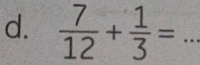  7/12 + 1/3 = _