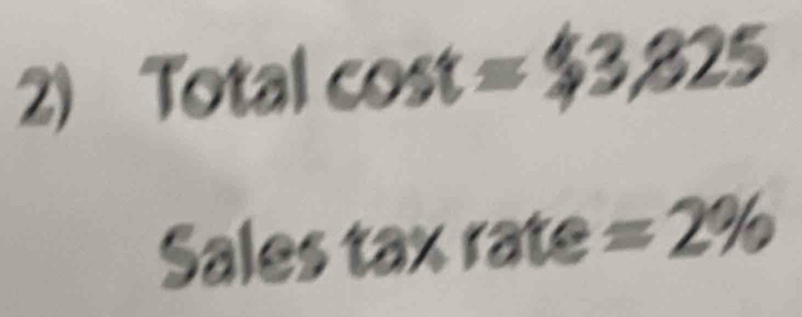 Total cos t=$3,825
Sales tax rate =2%