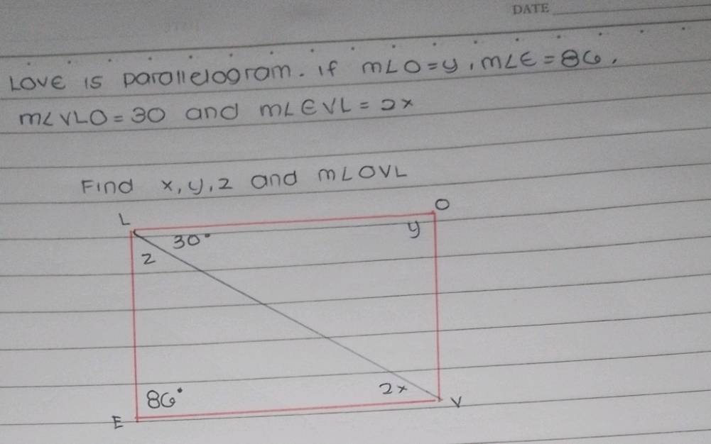 Love is parollelogram. If m∠ O=y,m∠ E=86,
m∠ VLO =30 and m∠ EVL=2x
Find x, y, 2 and m∠ OVL