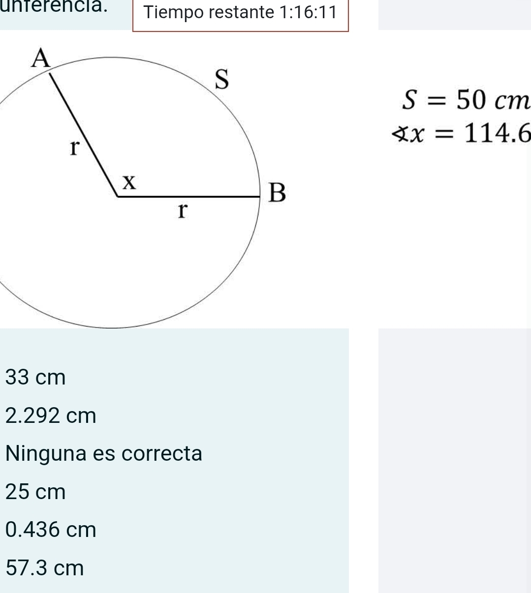 unferencia. Tiempo restante 1:16:11
S=50cm
∠ x=114.6
33 cm
2.292 cm
Ninguna es correcta
25 cm
0.436 cm
57.3 cm