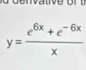 nva tive or
y= (e^(6x)+e^(-6x))/x 